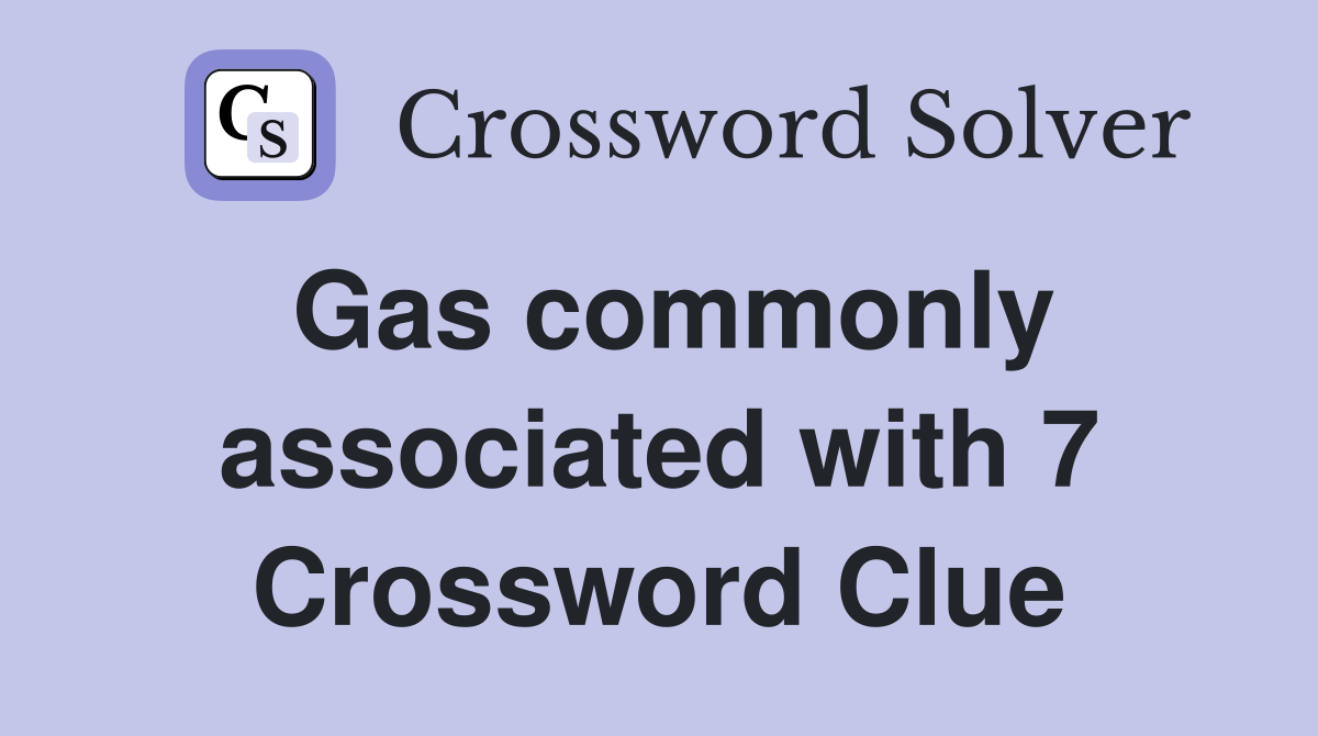 Gas commonly associated with 7 Crossword Clue Answers Crossword Solver